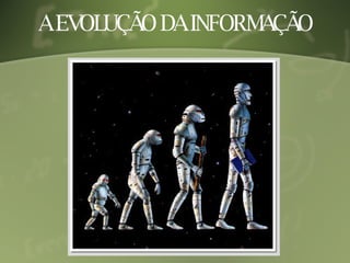 A EVOLUÇÃO DA INFORMAÇÃO 