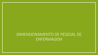 DIMENSIONAMENTO DE PESSOAL DE ENFERMAGEM  