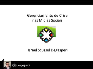 Gerenciamento de Crise
nas Mídias Sociais

Israel Scussel Degasperi

 