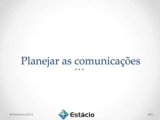 Planejar as comunicações

Dezembro/2013.

35

 