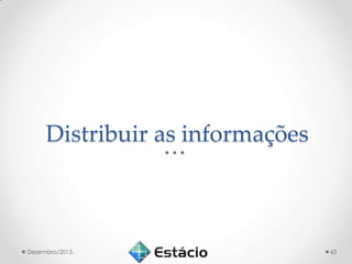 Distribuir as informações

Dezembro/2013.

43

 