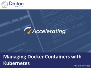 Anselmo	Pfeifer	
Managing	Docker	Containers	with	
Kubernetes	
 