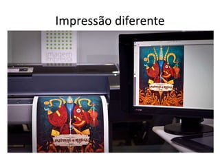 Impressão diferente
 