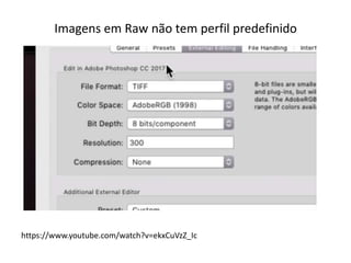 Imagens em Raw não tem perfil predefinido
https://www.youtube.com/watch?v=ekxCuVzZ_Ic
 