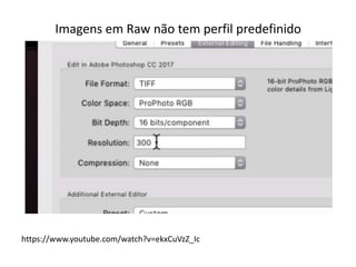 Imagens em Raw não tem perfil predefinido
https://www.youtube.com/watch?v=ekxCuVzZ_Ic
 