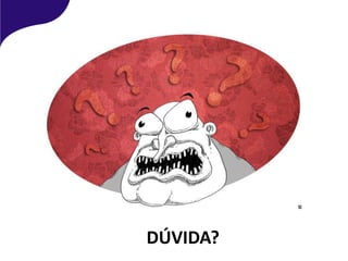 DÚVIDA?
 