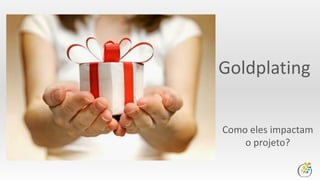 Aquisições
Plano de Aquisições
Roubos, furtos, reposição
Compras não planejadas
Retrabalho, Especificação errada
 