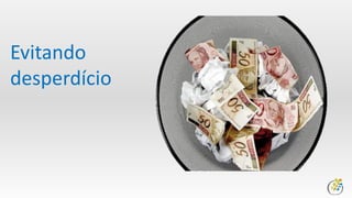 O que eu posso fazer
para minimizar os
desperdícios dos
projetos?
 