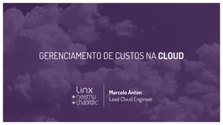 Marcelo Anton
Lead Cloud Engineer
GERENCIAMENTO DE CUSTOS NA CLOUD
 