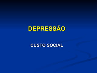 DEPRESSÃO CUSTO SOCIAL 