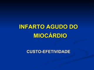 INFARTO AGUDO DO MIOCÁRDIO CUSTO-EFETIVIDADE 