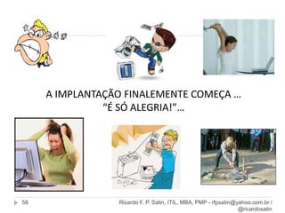 Conceituação13Integração Ato ou processo de integrar; Condição de constituir um todo pela combinação de partes ou elementos.Ricardo F. P. Satin, ITIL, MBA, PMP - rfpsatin@yahoo.com.br / @ricardosatin