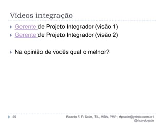 Conceituação14É como montar um quebra cabeça.Ricardo F. P. Satin, ITIL, MBA, PMP - rfpsatin@yahoo.com.br / @ricardosatin