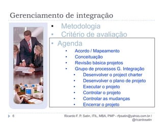 Bibliografia4PMBoK versão 4HeadFirst PMPLivro da RitaRicardo F. P. Satin, ITIL, MBA, PMP - rfpsatin@yahoo.com.br / @ricardosatin
