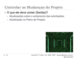 Ciclo de vida de um projeto20Ricardo F. P. Satin, ITIL, MBA, PMP - rfpsatin@yahoo.com.br / @ricardosatin