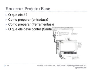 Influência dos Stakeholders durante o projeto23Ricardo F. P. Satin, ITIL, MBA, PMP - rfpsatin@yahoo.com.br / @ricardosatin