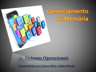 Sistemas Operacionais 
Desenvolvido por: Jailson Silva e Rafael Rocha 
 