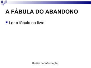 A FÁBULA DO ABANDONO
 Ler a fábula no livro
Gestão da Informação
 