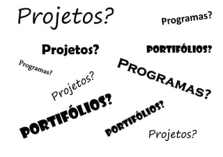 Projetos?
  Projetos?   Portifólios?




              Projetos?
 