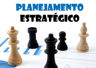 Planejamento
 Estratégico
 