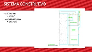 SISTEMA CONSTRUTIVO 
 ÁREA TOTAL: 
 1728m² 
 ÁREA CONSTRUÍDA 
 1495.40m² 
 