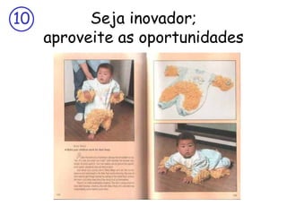 10         Seja inovador;
     aproveite as oportunidades
 