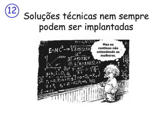 12
     Soluções técnicas nem sempre
        podem ser implantadas
 