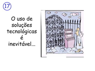 17

   O uso de
   soluções
tecnológicas
       é
 inevitável...
 