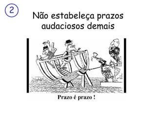 2
    Não estabeleça prazos
     audaciosos demais
 