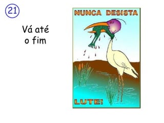 21

     Vá até
     o fim
 