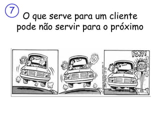 7
     O que serve para um cliente
    pode não servir para o próximo
 