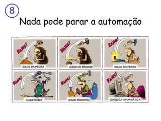 8
    Nada pode parar a automação
 