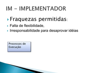  Fraquezas permitidas:
 Falta de flexibilidade,
 Irresponsabilidade para desaprovar idéias
Processos de
Execução
 