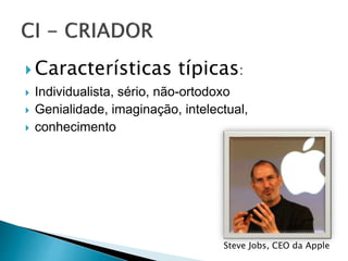  Características típicas:
 Individualista, sério, não-ortodoxo
 Genialidade, imaginação, intelectual,
 conhecimento
Steve Jobs, CEO da Apple
 