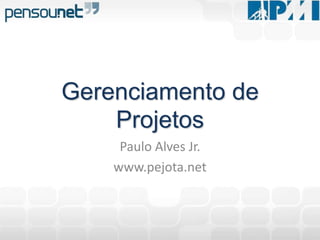 Paulo Alves Jr. www.pejota.net Gerenciamento de Projetos 