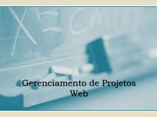 Gerenciamento de Projetos
         Web
 