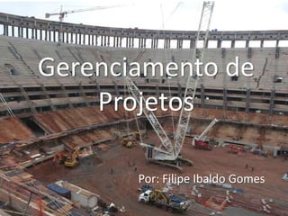 Gerenciamento de 
Projetos 
Por: Filipe Ibaldo Gomes 
 
