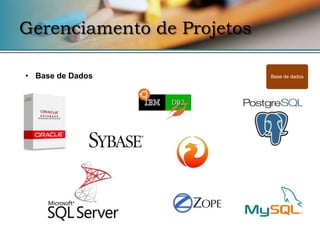 Gerenciamento de Projetos

• Base de Dados             Base de dados
 