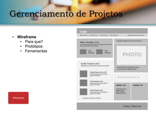 Gerenciamento de Projetos

• Wireframe
   • Para que?
   • Protótipos
   • Ferramentas




Wireframe
 