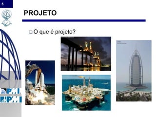 5
PROJETO
 O que é projeto?
 