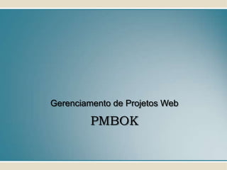 Gerenciamento de Projetos Web

         PMBOK
 