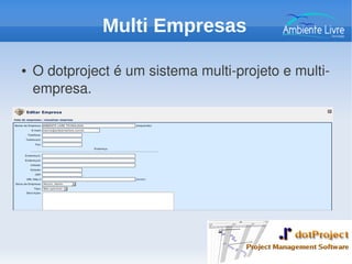 ● O dotproject é um sistema multi­projeto e multi­
empresa.
Multi Empresas
 