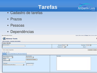 ● Cadastro de tarefas
● Prazos 
● Pessoas 
● Dependências
Tarefas
 