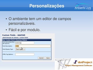 Personalizações
● O ambiente tem um editor de campos 
personalizáveis.
● Fácil e por modulo.
 