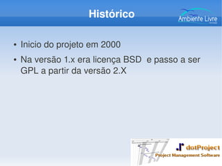 Histórico
● Inicio do projeto em 2000
● Na versão 1.x era licença BSD  e passo a ser 
GPL a partir da versão 2.X
 