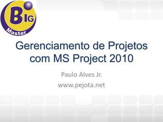 Gerenciamento de Projetos
  com MS Project 2010
         Paulo Alves Jr.
        www.pejota.net
 