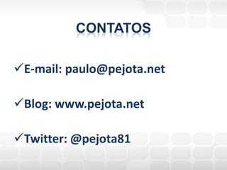 CONTATOS

E-mail: paulo@pejota.net

Blog: www.pejota.net

Twitter: @pejota81
 