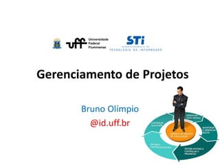 Gerenciamento de Projetos
Bruno Olímpio
@id.uff.br
 