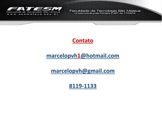 Contato	
  
	
  
       marcelopvh1@hotmail.com	
  
	
  
        marcelopvh@gmail.com	
  
	
  
               8119-­‐1133	
  
	
  
 