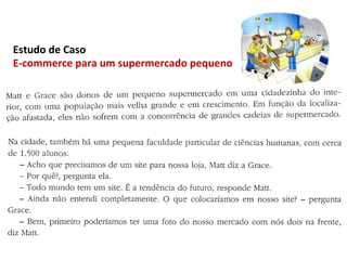 Estudo	
  de	
  Caso	
  
E-­‐commerce	
  para	
  um	
  supermercado	
  pequeno	
  
 